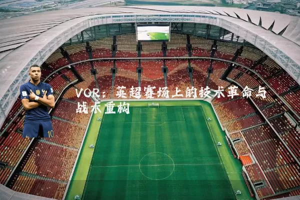 VOR:英超赛场上的技术革命与战术重构