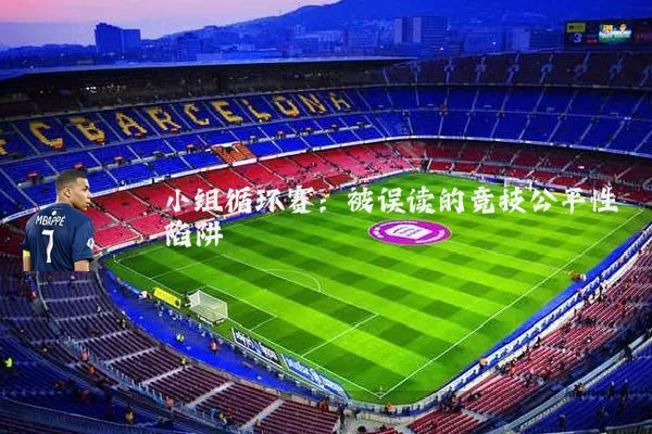 小组循环赛:被误读的竞技公平性陷阱