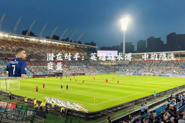 潜在对手：英超战术博弈中的隐性变量