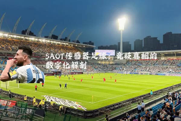 SAOT传感器足球:竞技真相的数字化解剖