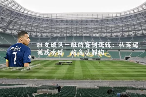 四支球队一组的赛制逻辑:从英超到战术博弈的底层解构