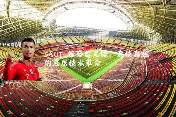 SAOT 传感器足球:竞技真相的底层技术革命