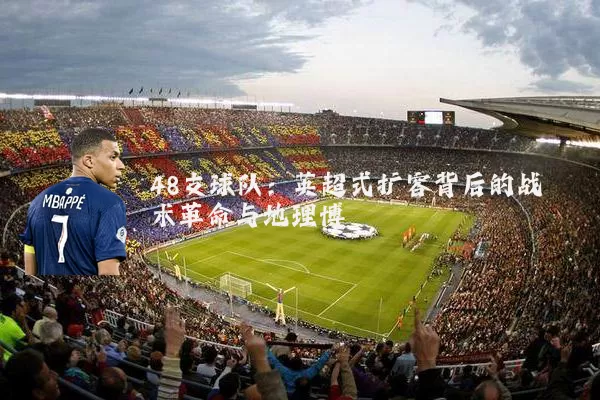 48支球队：英超式扩容背后的战术革命与地理博弈