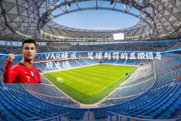 VAR技术:足球判罚的显微镜与放大镜