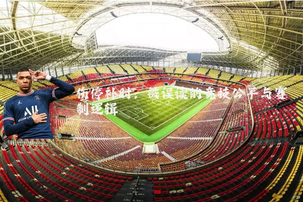 伤停补时:被误读的竞技公平与赛制逻辑