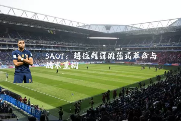 SAOT:越位判罚的范式革命与战术重构